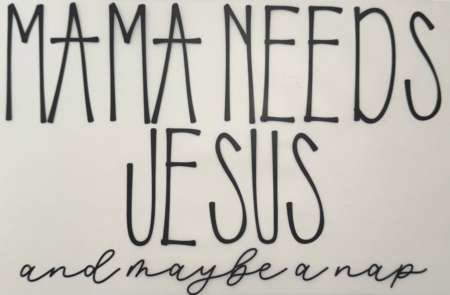 Mama Needs Jesus Shirt Transfer