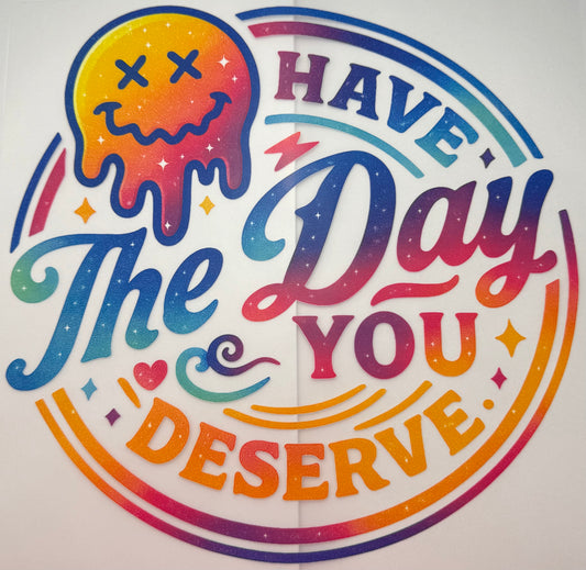 Day You Deserve Shirt Transfer